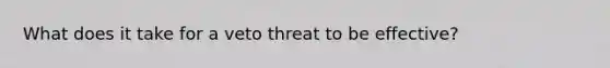 What does it take for a veto threat to be effective?