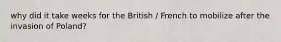 why did it take weeks for the British / French to mobilize after the invasion of Poland?