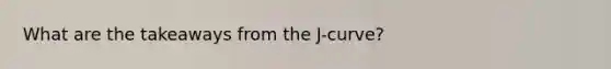 What are the takeaways from the J-curve?