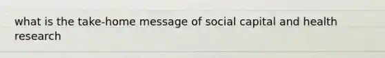 what is the take-home message of social capital and health research