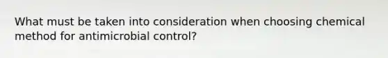 What must be taken into consideration when choosing chemical method for antimicrobial control?