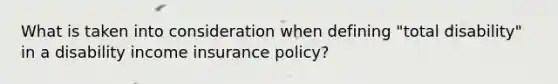 What is taken into consideration when defining "total disability" in a disability income insurance policy?