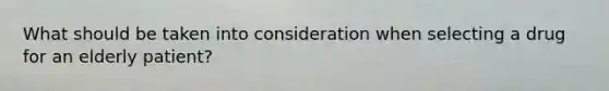 What should be taken into consideration when selecting a drug for an elderly patient?