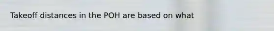 Takeoff distances in the POH are based on what