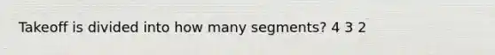 Takeoff is divided into how many segments? 4 3 2