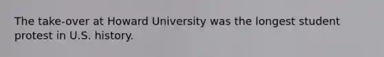 The take-over at Howard University was the longest student protest in U.S. history.