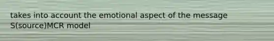 takes into account the emotional aspect of the message S(source)MCR model