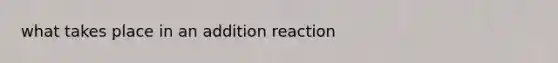 what takes place in an addition reaction