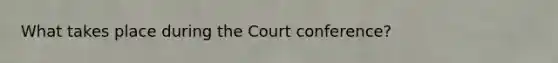 What takes place during the Court conference?