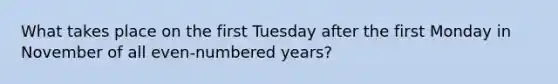 What takes place on the first Tuesday after the first Monday in November of all even-numbered years?