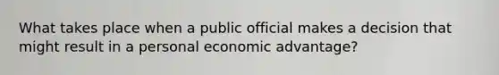 What takes place when a public official makes a decision that might result in a personal economic advantage?