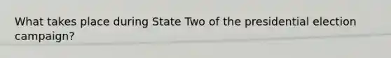 What takes place during State Two of the presidential election campaign?