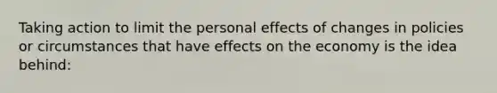 Taking action to limit the personal effects of changes in policies or circumstances that have effects on the economy is the idea behind: