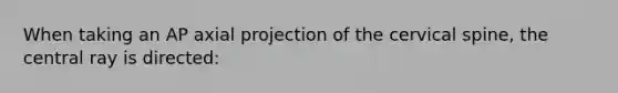 When taking an AP axial projection of the cervical spine, the central ray is directed: