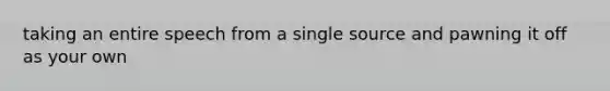 taking an entire speech from a single source and pawning it off as your own