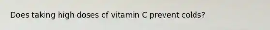 Does taking high doses of vitamin C prevent colds?