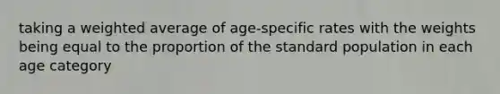 taking a weighted average of age-specific rates with the weights being equal to the proportion of the standard population in each age category