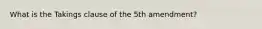 What is the Takings clause of the 5th amendment?