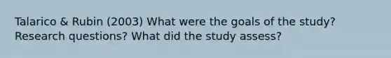 Talarico & Rubin (2003) What were the goals of the study? Research questions? What did the study assess?