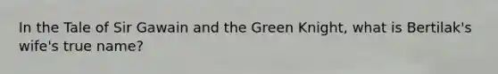 In the Tale of Sir Gawain and the Green Knight, what is Bertilak's wife's true name?