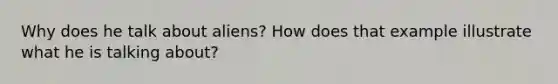 Why does he talk about aliens? How does that example illustrate what he is talking about?