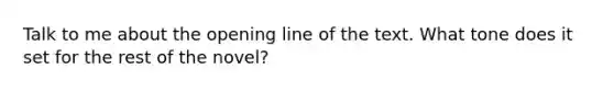 Talk to me about the opening line of the text. What tone does it set for the rest of the novel?