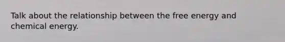 Talk about the relationship between the free energy and chemical energy.