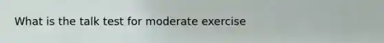 What is the talk test for moderate exercise