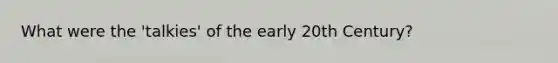 What were the 'talkies' of the early 20th Century?