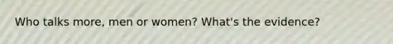 Who talks more, men or women? What's the evidence?