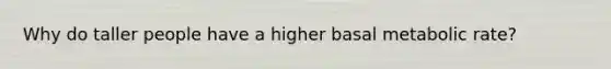 Why do taller people have a higher basal metabolic rate?