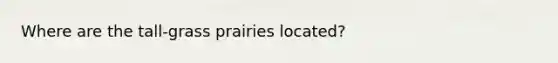 Where are the tall-grass prairies located?