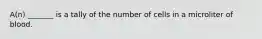 ​A(n) _______ is a tally of the number of cells in a microliter of blood.