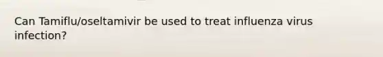 Can Tamiflu/oseltamivir be used to treat influenza virus infection?