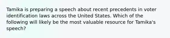 Tamika is preparing a speech about recent precedents in voter identification laws across the United States. Which of the following will likely be the most valuable resource for Tamika's speech?