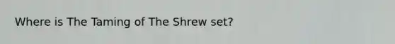 Where is The Taming of The Shrew set?