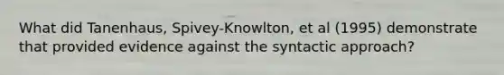 What did Tanenhaus, Spivey-Knowlton, et al (1995) demonstrate that provided evidence against the syntactic approach?