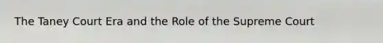 The Taney Court Era and the Role of the Supreme Court