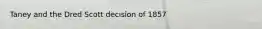Taney and the Dred Scott decision of 1857