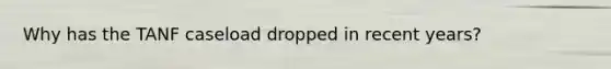 Why has the TANF caseload dropped in recent years?