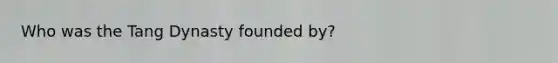 Who was the Tang Dynasty founded by?