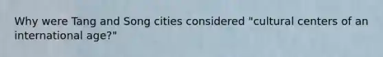 Why were Tang and Song cities considered "cultural centers of an international age?"