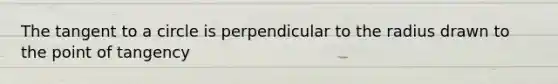 The tangent to a circle is perpendicular to the radius drawn to the point of tangency