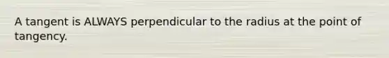 A tangent is ALWAYS perpendicular to the radius at the point of tangency.