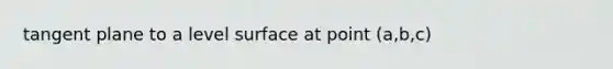 tangent plane to a level surface at point (a,b,c)