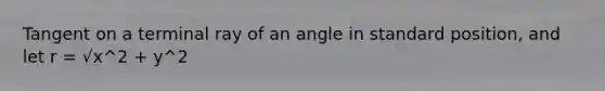 Tangent on a terminal ray of an angle in standard position, and let r = √x^2 + y^2