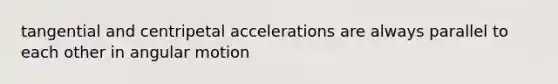 tangential and centripetal accelerations are always parallel to each other in angular motion