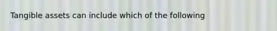 Tangible assets can include which of the following