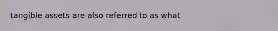 tangible assets are also referred to as what