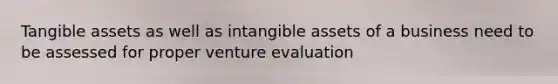 Tangible assets as well as intangible assets of a business need to be assessed for proper venture evaluation